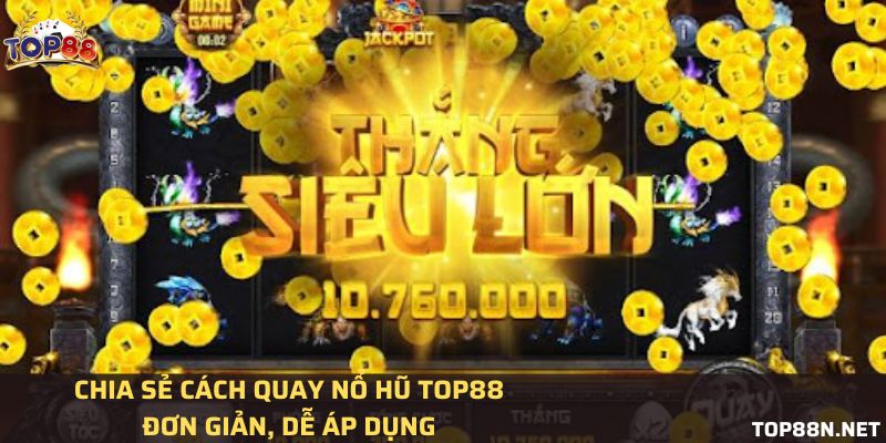 Chia sẻ cách quay nổ hũ Top88 đơn giản dễ áp dụng